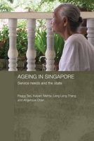 Ageing in Singapore: Service Needs and the State (Routledgecurzon Contemporary Southeast Asia Series) 0415645778 Book Cover
