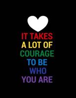 It Takes A Lot of Courage to Be Who You Are: 8.5 x 11 Journal 110 Pages - College Ruled Notebook 1079150749 Book Cover
