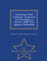 Learning from Lebanon: Airpower and Strategy in Israel's 2006 War Against Hezbollah - War College Series 1298473365 Book Cover
