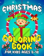 Christmas Coloring Book for Kids Ages 8-12: A Christmas Coloring Books with Fun Easy and Relaxing Pages Gifts for Boys Girls Kids 1698417624 Book Cover