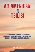 An American In Tbilisi: A Journey Of Self-Exploration, Cultural/Immersion & The Healing Power Of Human Connections B0GRKJTN19 Book Cover