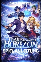 THE LEGEND OF HEROES: TRAILS BEYOND THE HORIZON SPIELANLEITUNG: Meistere fortgeschrittene Kampftechniken, schalte verborgene Geheimnisse frei, ... entwickle Charakter-Builds (German Edition) B0GKFHZH52 Book Cover
