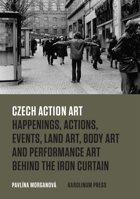 Czech Action Art: Happenings, Actions, Events, Land Art, Body Art and Performance Art Behind the Iron Curtain 802462317X Book Cover