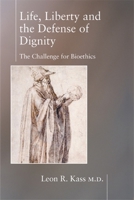 Life, Liberty, and the Defense of Dignity: The Challenge for Bioethics 1893554554 Book Cover