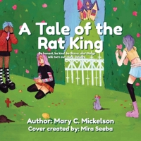 A Tale of the Rat King: Be honest, be kind, be brave, and things will turn out okay. Believe. 1648956068 Book Cover