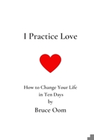 I Practice Love: How to Change Your Life in Ten Days B08D4Y1QL7 Book Cover