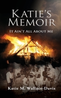 Katie's Memoir: It Ain't All About Me 1662851642 Book Cover