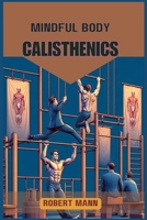 Mindful Body Calisthenics: Achieving Physical and Mental Harmony through Mindful Movement (2024 Guide) 3689440084 Book Cover