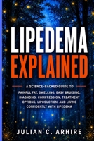 Lipedema Explained: A Science-Backed Guide to Painful Fat, Swelling, Easy Bruising, Diagnosis, Compression, Treatment Options, Liposuction, and Living Confidently With Lipedema B0HHG7FZZ9 Book Cover