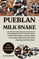 PUEBLAN MILK SNAKE: Everything You Need To Know About Pueblan Milk Snakes Feeding, Health Care, Habitat, Behaviour, Breeding, Handling And Much More. B0F7XLL3KY Book Cover