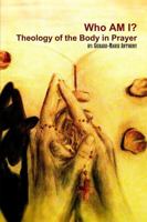 Who Am I: The Theology of Body in Prayer 1365216756 Book Cover