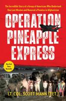 Operation Pineapple Express: The Incredible Story of a Group of Americans Who Undertook One Last Mission and Honored a Promise in Afghanistan 1668003643 Book Cover