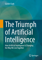 The Triumph of Artificial Intelligence: How Artificial Intelligence is Changing the Way We Live Together 3658348984 Book Cover