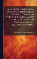 A saudade portuguesa, divagoçöes filolÃ3gicas e literar-histÃ3ricas em volta de InÃas de Castro e do canter velho "Saudade minha - quando te versia?" (Portuguese Edition) B0FJQNFLWN Book Cover