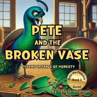 Pete and the Broken Vase: The Importance of Honesty (Pete the Peacock - Australian Book Series) 1923201131 Book Cover