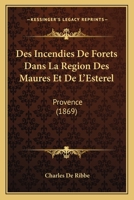 Des Incendies De Forets Dans La Region Des Maures Et De L'Esterel: Provence (1869) 1149080248 Book Cover