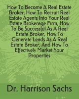 How To Become A Real Estate Broker, How To Recruit Real Estate Agents Into Your Real Estate Brokerage Firm, How To Be Successful As A Real Estate Broker, How To Generate Leads As A Real Estate Broker, B084GKBPJ4 Book Cover