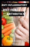 Anti Inflammatory Diet for Arthritics: Comprehensive and Prefect Guide of Aniti Inflammatory Diet on Arthritics Plus Benefit to Help Good and Healthy Life B088BJD2JM Book Cover