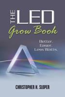 The Led Grow Book: Better. Easier. Less Watts. 1482697327 Book Cover