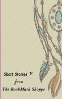 The BookMark Shoppe Short Stories V 1727802608 Book Cover