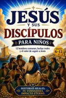 Jesús y sus discípulos para niños: 12 hombres comunes, luchas reales y el valor de seguir a Jesús (Edades 6–12) (Spanish Edition) B0HGK6HYKY Book Cover