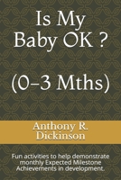 Is My Baby OK ? (0-3 Mths): Fun activities to help demonstrate monthly Expected Milestone Achievements in development. 1077256302 Book Cover