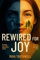 Rewired for Joy - Breaking Free from a Narcissistic Parent: How I Got My Stolen Childhood Back B0FN7KK4DJ Book Cover
