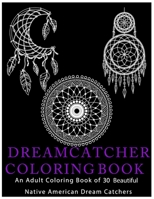 Dreamcatcher Coloring Book: An Adult Coloring Book of 30 Beautiful Native American Dream Catcher B08SGR2WSS Book Cover