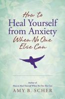 How to Heal Yourself from Anxiety When No One Else Can 0738756466 Book Cover