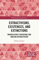 Extractivisms, Existences and Extinctions: Monoculture Plantations and Amazon Deforestation 0367610337 Book Cover