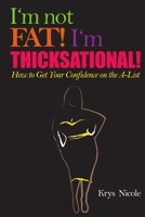 I'm Not Fat! I'm Thicksational! How to Get Your Confidence on the A-List! 1105586618 Book Cover