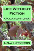 Life Without Fiction: Collected Stories 147516128X Book Cover