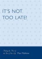 It's Not Too Late!: Making the Most of the Rest of Your Life 0761837744 Book Cover