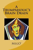 A Trumpaholic's Brain Drain: A Tongue-In-Cheek Look at Trump 1530984769 Book Cover