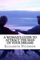 A Woman's Guide to Attract The Man of Your Dreams 1530978440 Book Cover
