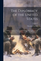 The Diplomacy of the United States: Being an Account of the Foreign Relations of the Country, From the First Treaty With France, in 1778, to the Present Time; Volume 2 1021728225 Book Cover