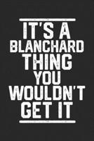 It's a Blanchard Thing You Wouldn't Get It: Blank Lined Journal - great for Notes, To Do List, Tracking (6 x 9 120 pages) 1678743550 Book Cover