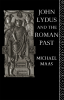 John Lydus and the Roman Past: Antiquarianism and Politics in the Age of Justinian 0415862094 Book Cover