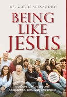 Being Like Jesus: 100 Days to More Success, Satisfaction and Living on Purpose 1951648323 Book Cover