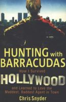 Hunting with Barracudas: How I Survived Hollywood and Learned to Love the Maddest, Baddest Agent in Town 1845294130 Book Cover