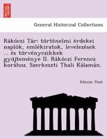 Rákóczi Tár: történelmi érdekei naplók, emlékiratok, levelezések ... és törvé 1249016835 Book Cover
