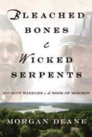 Bleached Bones and Wicked Serpents: Ancient Warfare in the Book of Mormon 1456622862 Book Cover