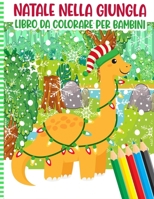 Natale Nella Giungla Libro Da Colorare Per Bambini: Libro Di Attività Per Bambini Di Età Superiore a 2 Anni - Animali Da Colorare Che Celebrano Le ... Per Bambine E Bambini B08QSDRBSY Book Cover