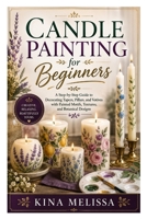Candle Painting for Beginners: A Step-by-Step Guide to Decorating Tapers, Pillars, and Votives with Painted Motifs, Textures, and Botanical Designs B0HFB9GRVB Book Cover