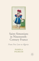 Saint-Simonians in Nineteenth-Century France: From Free Love to Algeria 1349365491 Book Cover