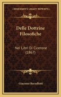 Delle Dottrine Filosofiche: Nei Libri Di Cicerone (1867) 1167530985 Book Cover