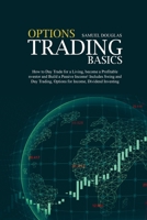 Options Trading Basics: How to Day Trade for a Living, become a Profitable Investor and Build a Passive Income! Includes Swing and Day Trading, Options for Income, Dividend Investing 1801655138 Book Cover