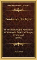 Providence Displayed: Or The Remarkable Adventures Of Alexander Selkirk, Of Largo, In Scotland 1120683912 Book Cover