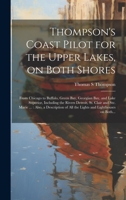 Thompson's Coast Pilot for the Upper Lakes, on Both Shores: From Chicago to Buffalo, Green Bay, Georgian Bay, and Lake Superior, Including the Rivers ... of All the Lights and Lighthouses on Both... 1020479450 Book Cover