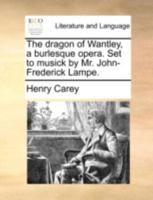 The Dragon of Wantley, a Burlesque Opera. Set to Musick by Mr. John-Frederick Lampe 1170819079 Book Cover